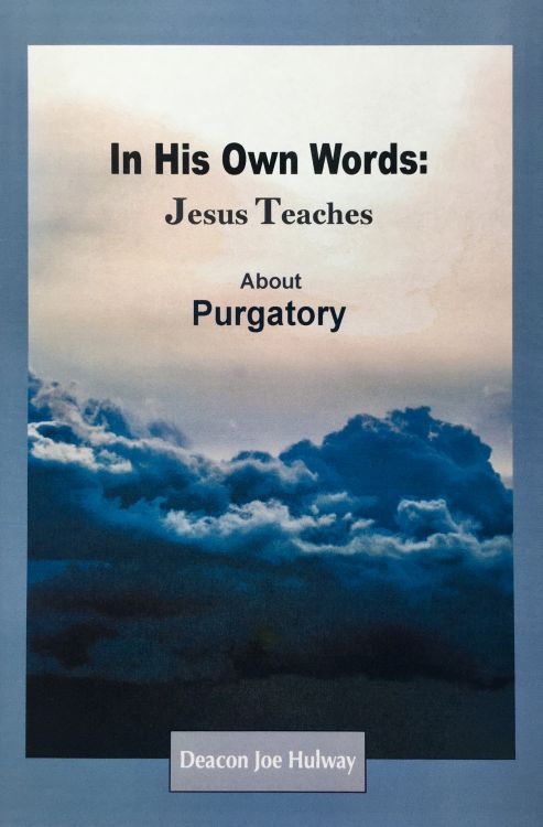 In His Own Words: Jesus Teaches About Purgatory - Deacon Joe Hulway
