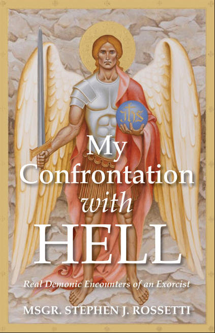 NEW RELEASE AND FREE SHIPPING! My Confrontation with Hell: Real Demonic Encounters of an Exorcist - Msgr. Stephen J. Rossetti
