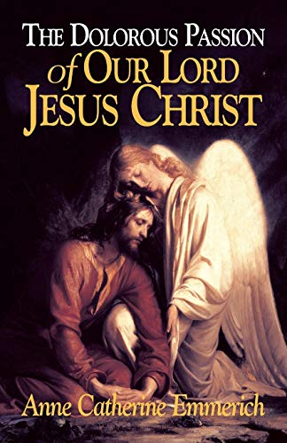 Dolorous Passion of Our Lord Jesus Christ - A Revelation to Sr. Anne Catherine Emmerich