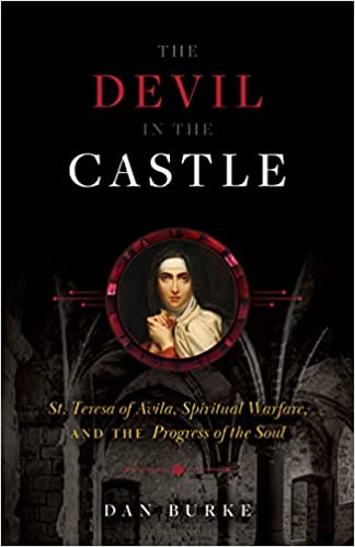 Devil in the Castle: St. Teresa of Avila, Spiritual Warfare and the Progress of the Soul - Dan Burke