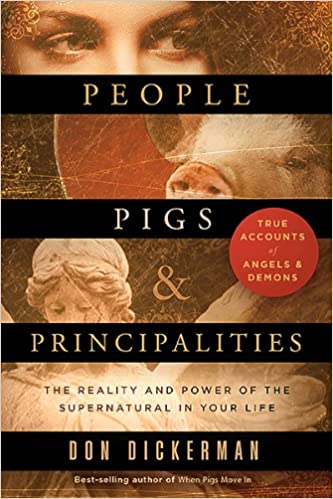 People, Pigs and Principalities - True Accounts of Angels and Demons - Don Dickerman