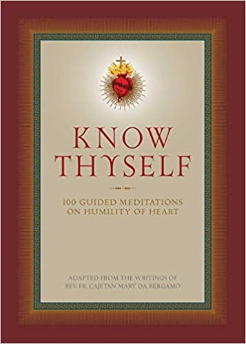 Know Thyself: 100 Guided Meditations on Humility of Heart - Fr. Cajetan da Bergamo and Ryan Grant