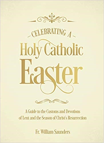 CELEBRATING A HOLY CATHOLIC EASTER - REV. WILLIAM P. SAUNDERS