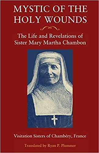 Mystic of the Holy Wounds: The Life and Revelations of Sister Mary Martha Chambon - Visitation Sisters of Chambéry, Ryan P. Plummer , et al.