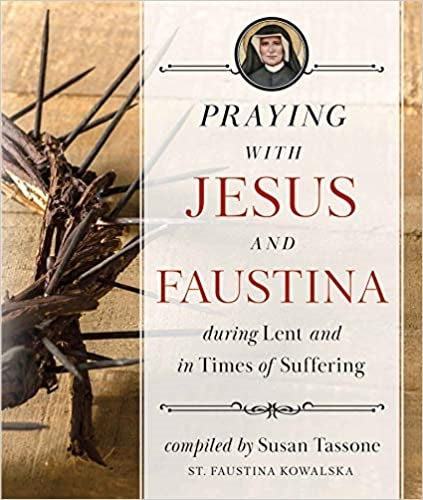 Praying with Jesus and Faustina During Lent and In Times of Suffering - Susan Tassone