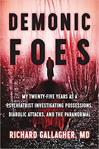 Demonic Foes: My Twenty-Five Years as a Psychiatrist Investigating Possessions, Diabolic Attacks, and the Paranormal - Richard  Gallagher, M.D.