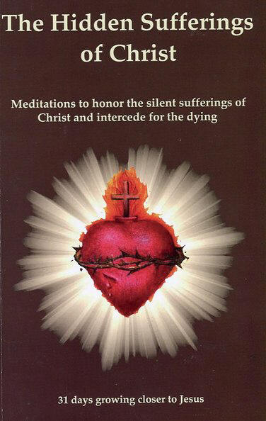 The Hidden Sufferings of Christ -  Apostolate for the Dying