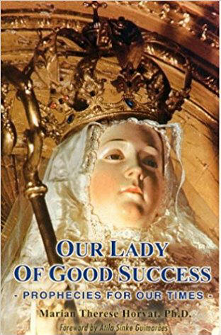 Our Lady of Good Success - Prophecies for Our TImes - Marian Therese Horvat, Ph.D.