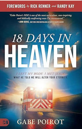 NEW!! 18 Days in Heaven: I Left My Body. I Met Jesus. What He Told Me Will Alter Your Eternity - Gabe Poirot