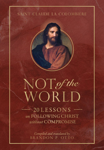 New! Not of the World: 20 Lessons on Following Christ without Compromise -  St. Claude La Colombière