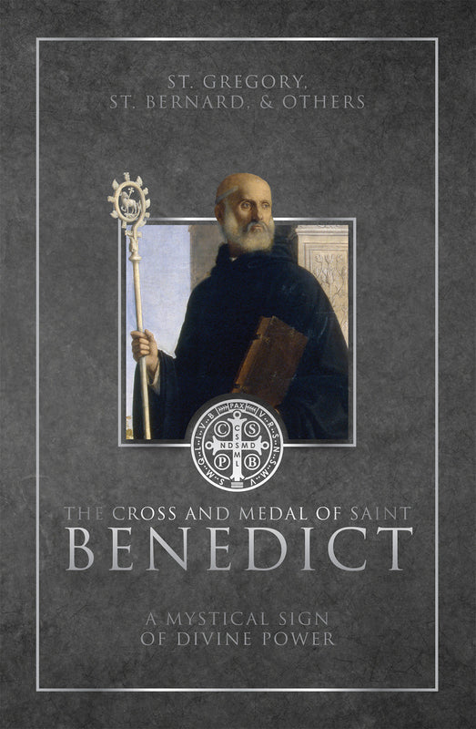 The Cross and Medal of Saint Benedict: A Mystical Sign of Divine Power - Various Authors