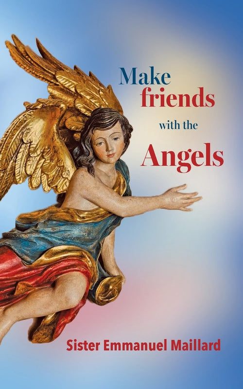 Make Friends with the Angels -  Sister Emmanuel Maillard