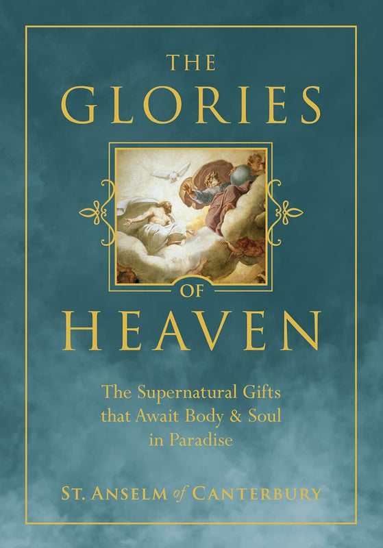 The Glories of Heaven: The Supernatural Gifts that Await Body and Soul - St. Anslem
