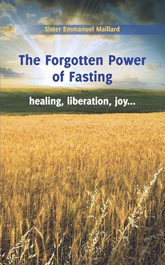 The Forgotten Power of Fasting: Healing, Liberation, Joy - Sr. Emmanuel Maillard