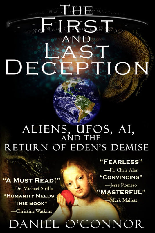 The First and Last Deception: Aliens, UFOs, AI, and the Return of Eden's Demise - Daniel O'Connor