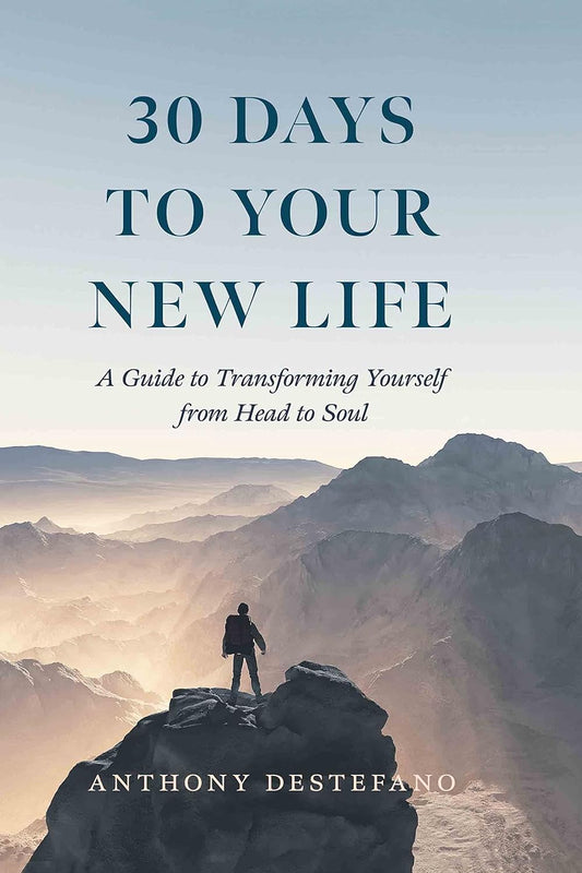 30 Days to Your New Life A Guide to Transforming Yourself from Head to Soul - Anthony DeStefano