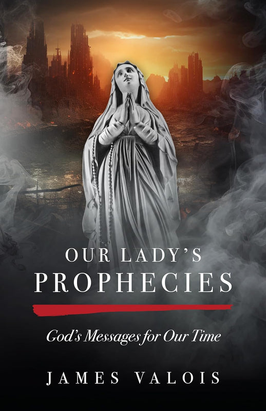Our Lady’s Prophecies God’s Messages for Our Time - James Valois