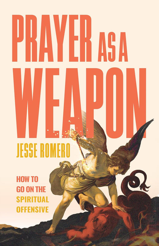 Prayer as a Weapon: How to Go on the Spiritual Offensive - Jesse Romero