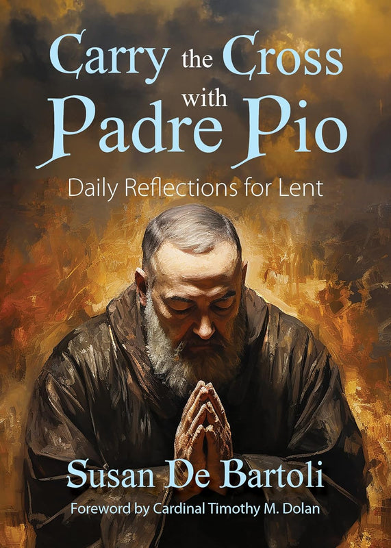 Carry the Cross with Padre Pio: Daily Reflections for Lent - Susan De Bartoli