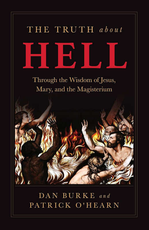 PREORDER NOW! The Truth About Hell - Through the Wisdom of Jesus, Mary, and the Magisterium - Dan Burke, Patrick O'Hearn