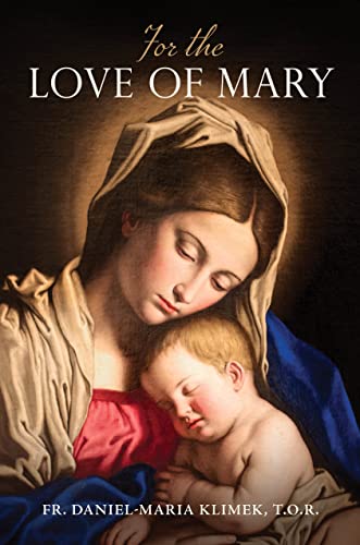 For the Love of Mary - Fr. Daniel-Maria Klimek, T.O.R