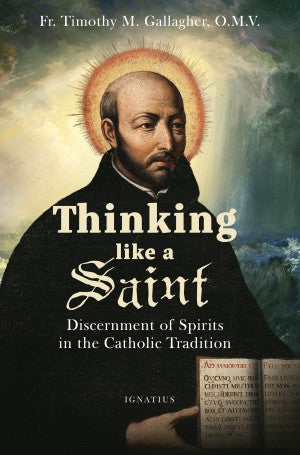 Thinking Life  A Saint:  Discernment of Spirits in the Catholic Tradition -   Fr. Timothy M. Gallagher, O.M.V.