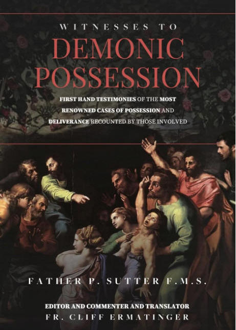 Witnesses to Demonic Possession: Firsthand Testimonies of the Most Renowned Cases of Possession and Deliverance as Recounted by Those Involved  - Fr. P. Sutter (Author), Fr. Cliff Ermatinger (Translator)