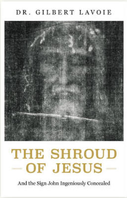 The Shroud of Jesus: And the Sign John Ingeniously Concealed - Dr. Gilbert Lavoie