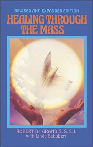 Healing Through the Mass - Revised/Expanded - Fr. Robert DeGrandis, S.S.J.