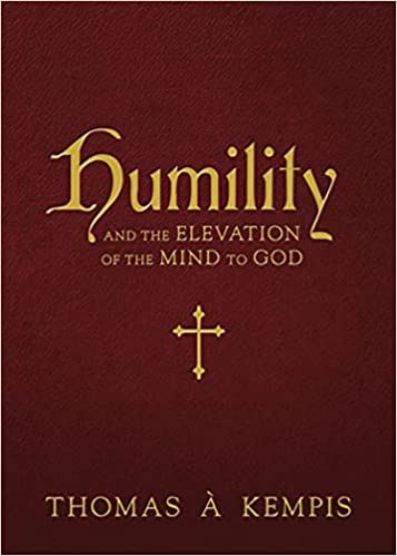 Humility and the Elevation of the Mind to God - Thomas A. Kempis
