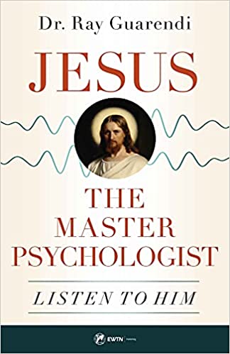 Jesus, The Master Psychologist: Listen to Him - Dr. Ray Guarendi