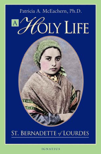 A Holy Life - St. Bernadette by Patrica A. McEachern
