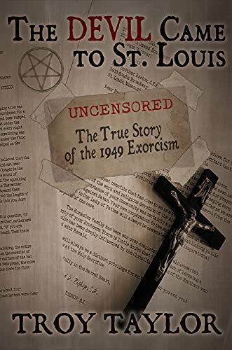 The Devil Came to St. Louis - The Uncensored True Story of the 1949 Exorcism - Troy Taylor