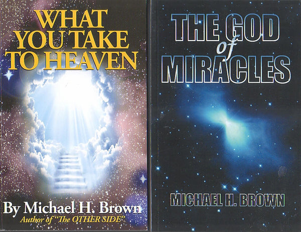 What You Take to Heaven and The God of Miracles - Michael H. Brown