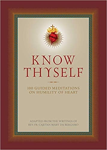 Know Thyself: 100 Guided Meditations on Humility of Heart - Fr. Cajetan da Bergamo and Ryan Grant