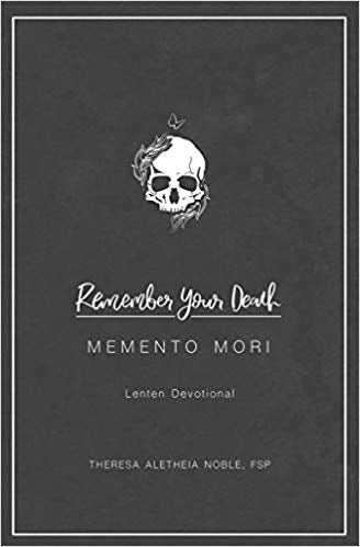 Remember Your Death: A Lenten Devotional   - Sister Theresa Aletheia Noble