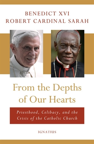 From the Depths of Our Hearts  -  Priesthood, Celibacy and the Crisis In the Catholic Church - Benedict XVI and Robert Cardinal Sarah