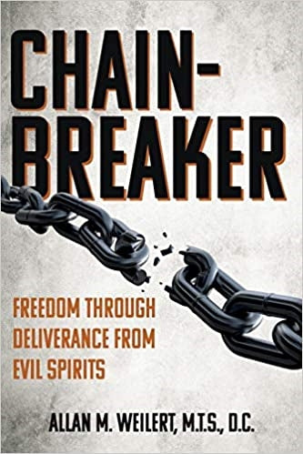 Chain-Breaker: Freedom Through Deliverance From Evil Spirits - Allan M. Weilert,  M.I.S.,  D.C.