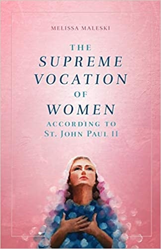 The Supreme Vocation of Women  - According to St. John Paul II  - Melissa Makeski