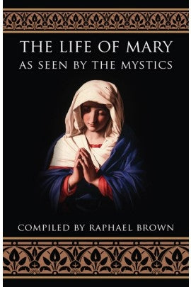 The Life of Mary as seen by the Mystics - Compiled by Raphael Brown