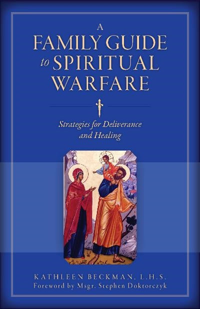 A Family Guide to Spiritual Warfare: Strategies for Healing and Deliverance - Kathleen Beckman