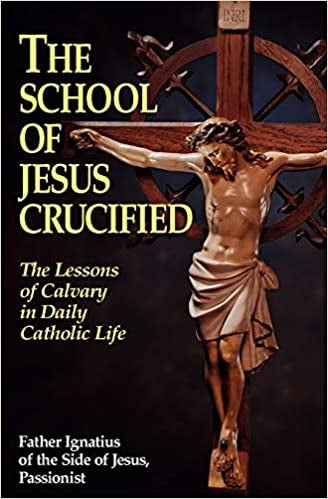 THE SCHOOL OF JESUS CRUCIFIED - FR. IGNATIUS of the Side of Jesus