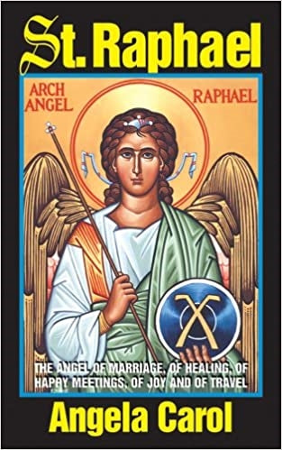 ST RAPHAEL: Angel of Marriage, of Healing, of Happy Meetings, of Joy and of Travel - ANGELA CAROL