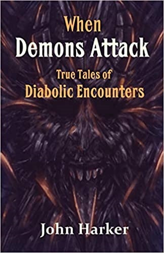 NEW!  WHEN DEMONS ATTACK - TRUE TALES OF DIABOLIC ENCOUNTERS