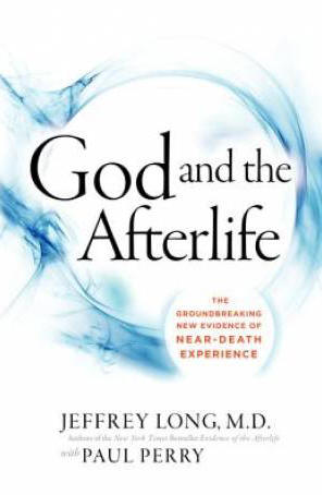 God and the Afterlife  - Jeffrey Long, M.D.