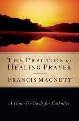The Practice of Healing Prayer - Francis MacNutt