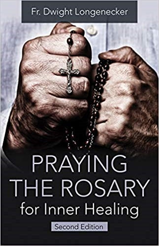 Praying the Rosary for Inner Healing:  2nd Edition- Fr. Dwight Longenecker