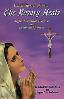 The Rosary Heals: Untold Stories of Jesus - Fr. Robert DeGrandis and Eugene Koshenina