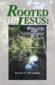 Rooted in Jesus: Healing Generational Defects - Patricia A. McLaughlin