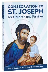 Consecration to St. Joseph for Children and Families - Scott L. Smith and Donald H. Calloway, MIC